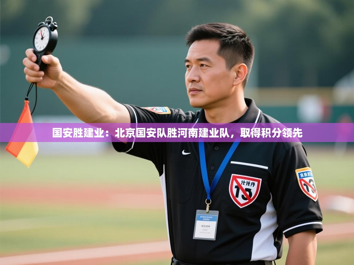 国安胜建业:北京国安队胜河南建业队,取得积分领先 第1张