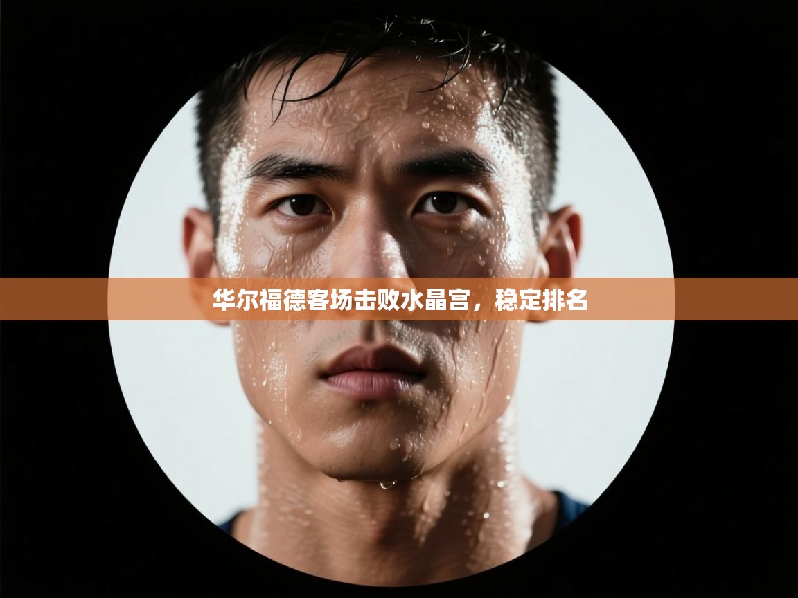 华尔福德客场击败水晶宫，稳定排名  第1张