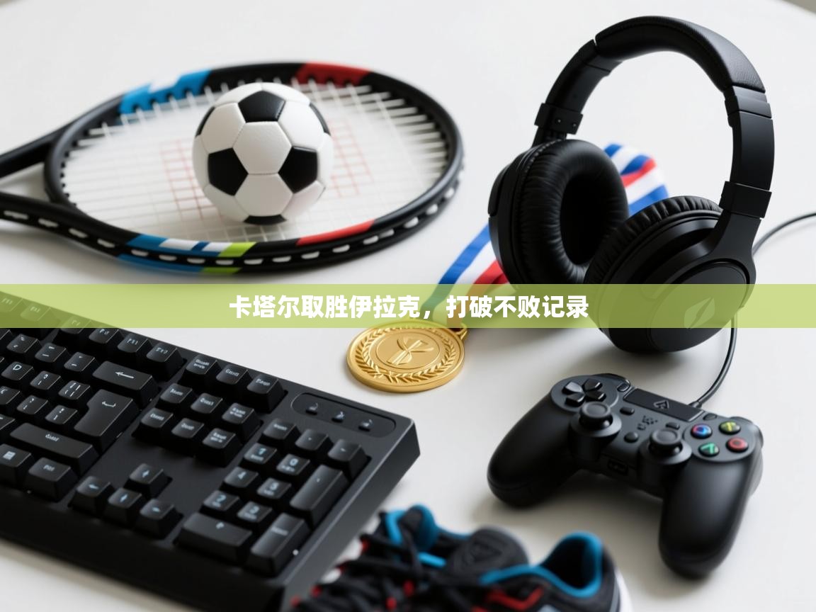 卡塔尔取胜伊拉克,打破不败记录 第2张