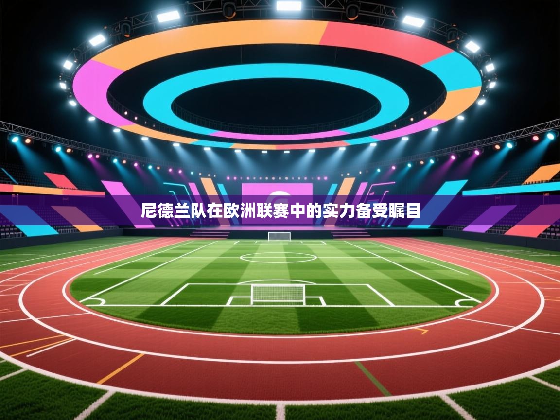 尼德兰队在欧洲联赛中的实力备受瞩目  第2张