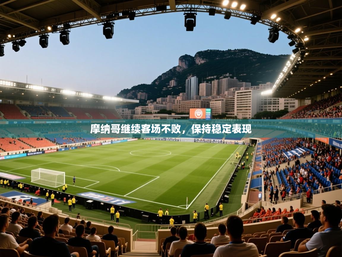 摩纳哥继续客场不败，保持稳定表现  第2张